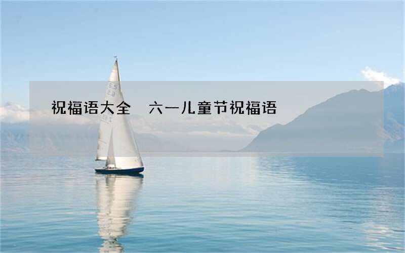 祝福语大全 六一儿童节祝福语